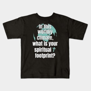 In This Worldly Climate, what is your spiritual footprint? Kids T-Shirt